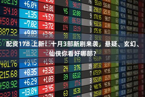 配资178 上新！十月3部新剧来袭，悬疑、玄幻、仙侠你看好哪部？